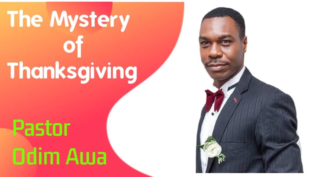 The Mystery of Thanksgiving – Pastor Odim Awa The Mystery of Thanksgiving – Pastor Odim Awa