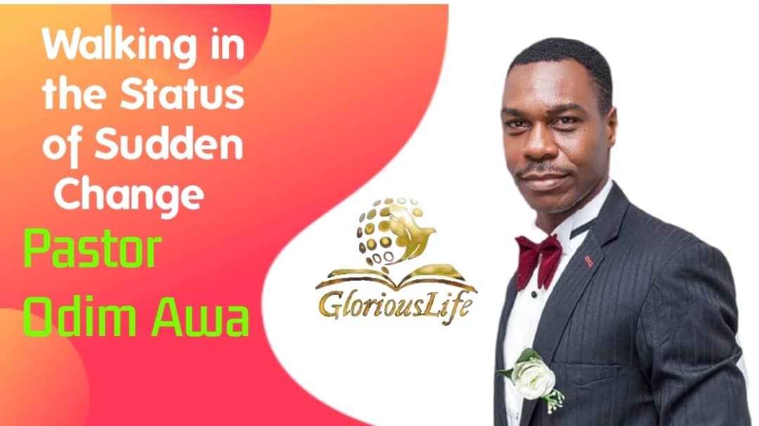 Walking in the Status of Sudden Change – Pastor Odim Awa Odim