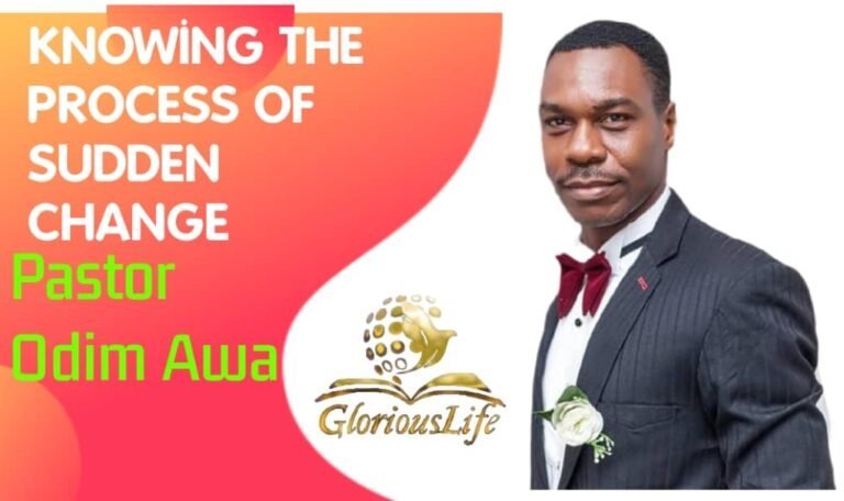 Knowing the Process of Sudden Change – Pastor Odim Awa Odim