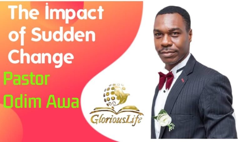 The Impact of Sudden Change – Pastor Odim Awa Odim