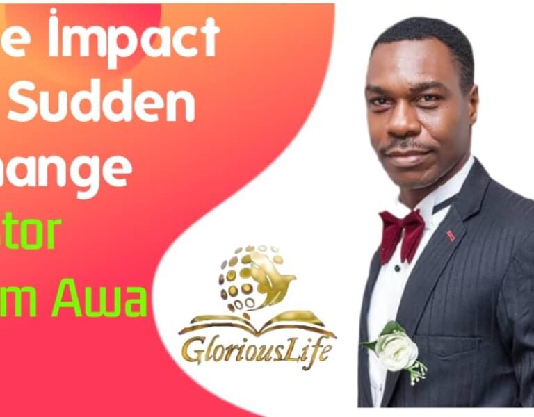 The Impact of Sudden Change – Pastor Odim Awa Odim
