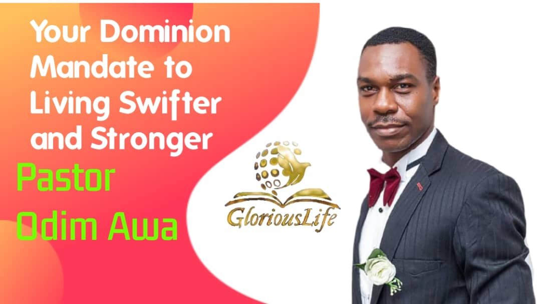 Your Dominion Mandate to Living Swifter And Stronger – Pastor Odim Awa Odim