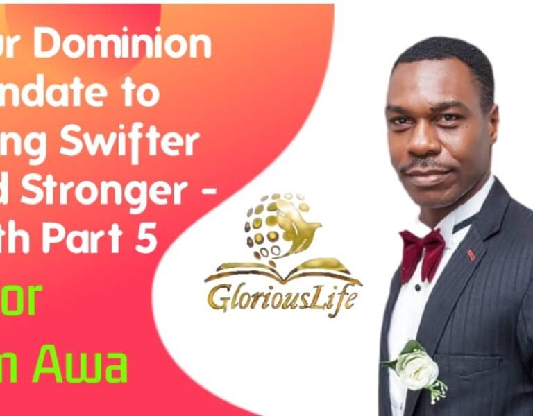 Your Dominion Mandate to living in Swifter and Stronger – Faith (Part 5) – Pastor Odim Awa Odim