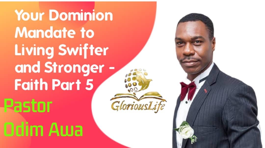 Your Dominion Mandate to living in Swifter and Stronger Faith Part 5 PAstor Odim Awa Odim