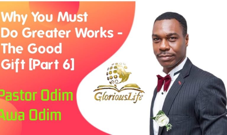GLGC PH Sermon Why you must do greater works The good gift [Part 6] By Pastor Odim Awa Odim