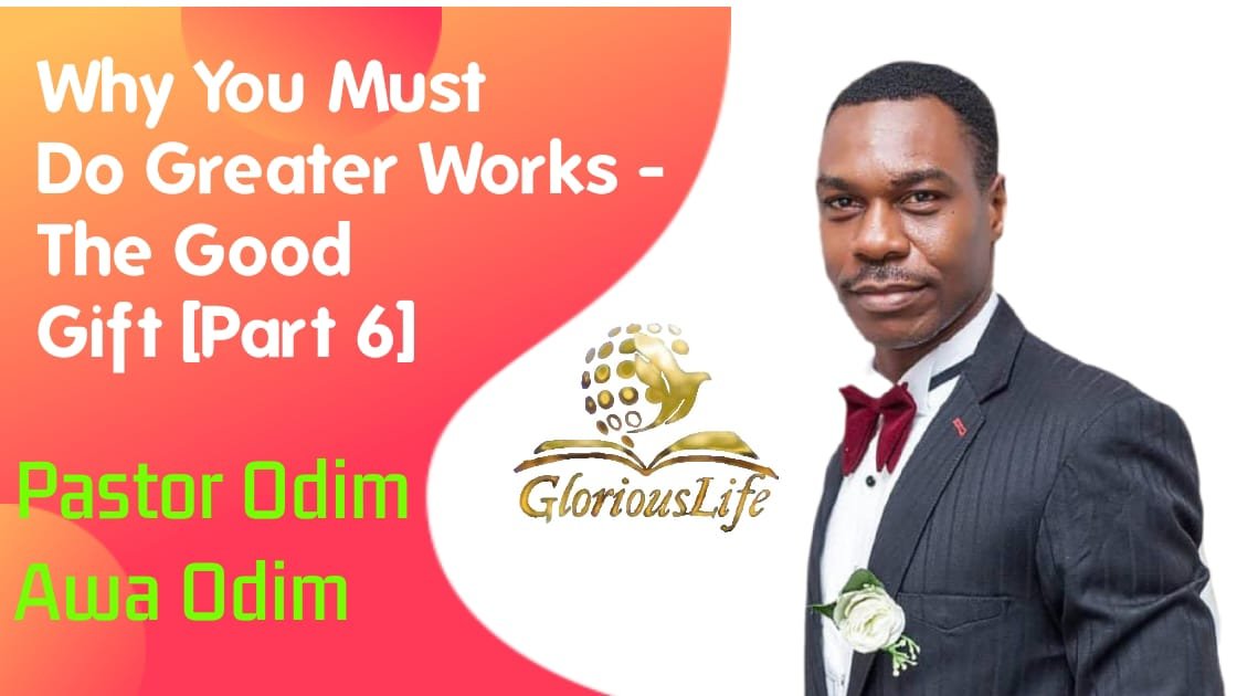 GLGC PH Sermon Why you must do greater works The good gift [Part 6] By Pastor Odim Awa Odim
