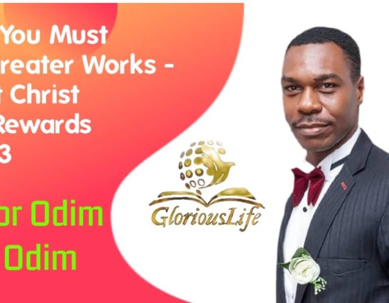 GLGC PH THE WORD – Why You Must Do Greater works – What Christ Will Rewards. [Part 3] BY PASTOR ODIM AWA ODIM