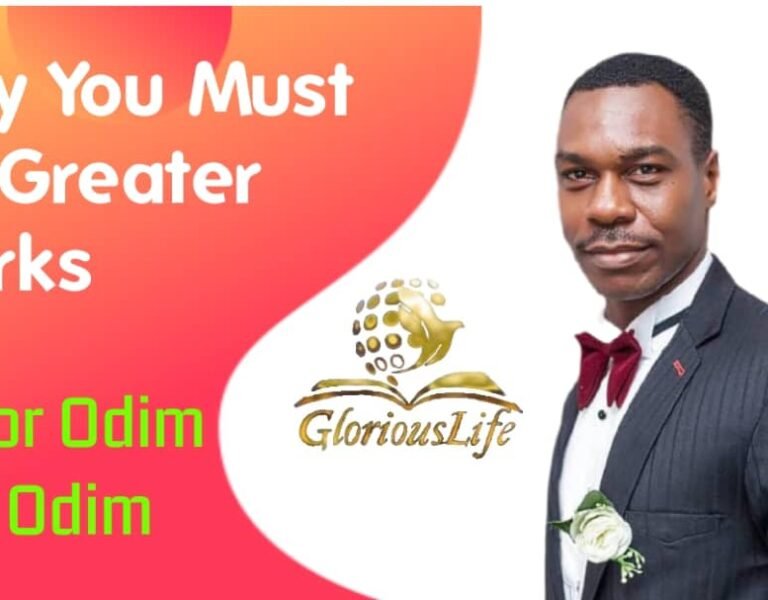 Why You Must do Greater Works – Pastor Odim Awa Odim