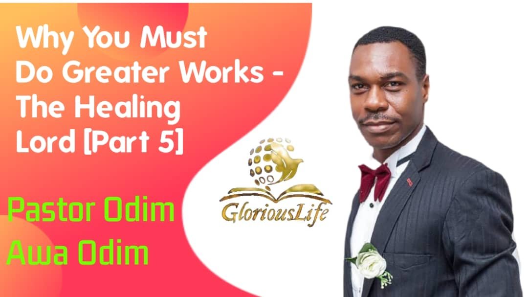 Why we must do greater works The healing Lord (Part 5) By Pastor Odim Awa Odim