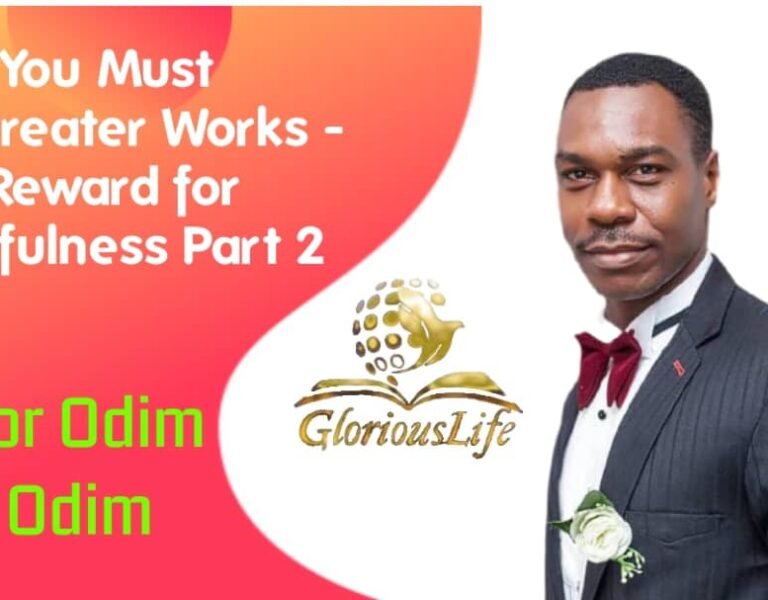 Why you must do greater works – The Reward for Faithfulness – Part 2 – Pastor Odim Awa Odim