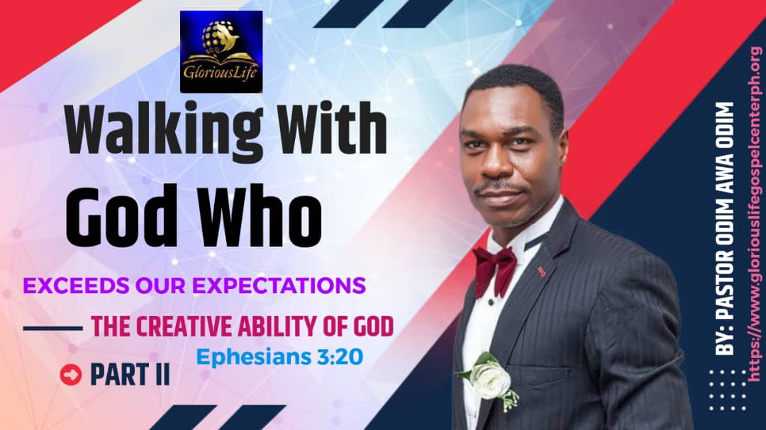 Walking with God who Exceeds our Expectations The Creative Ability of God Part 2 By Pastor Odim Awa Odim GLGC PH