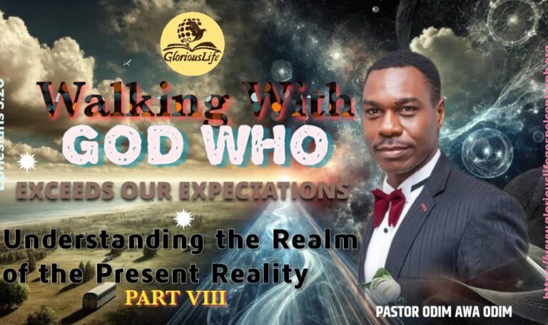 Walking with God who Exceeds our Expectations Understanding the realm of the present reality Part VIII Pastor Odim Awa Odim