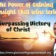 The Power of Gaining insight that wins - The Surpassing victory of Christ - Part VIII - Pastor Odim Awa Odim The Power of Gaining insight that wins The Surpassing victory of Christ Part VIII Pastor Odim Awa Odim